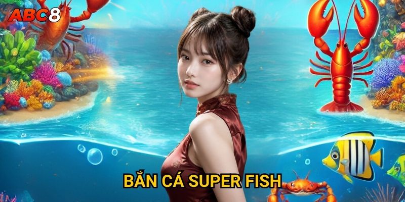 Làm sao để chinh phục Bắn Cá Super Fish tại ACB8? 1 Bắn Cá Super Fish