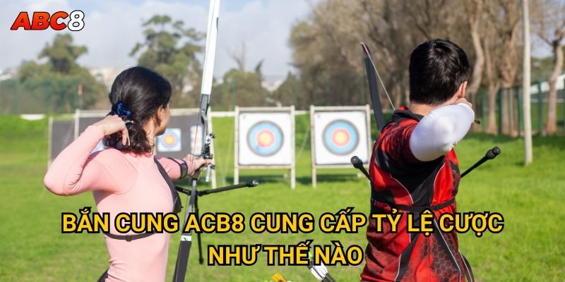 Bắn cung ACB8 cung cấp tỷ lệ cược như thế nào?