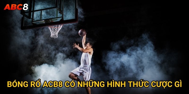 Bóng rổ ACB8 có những hình thức cược gì?
