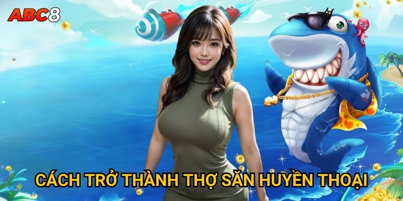 Cách trở thành thợ săn huyền thoại