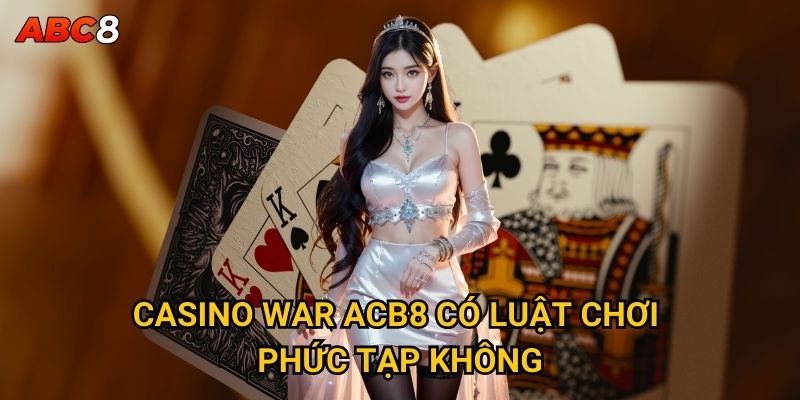 Casino War ACB8 có luật chơi phức tạp không?