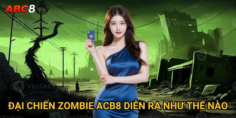 Đại Chiến Zombie tại ACB8 có gì hấp dẫn và ly kỳ? 2 Đại Chiến Zombie ACB8 diễn ra như thế nào?