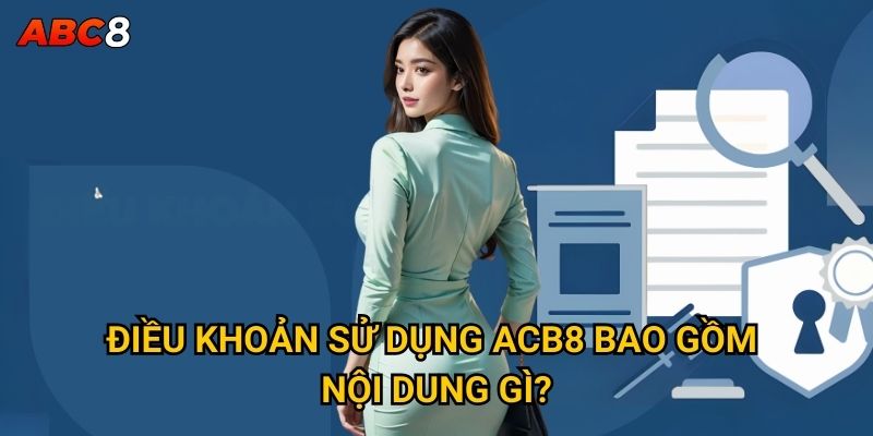 Điều khoản sử dụng ACB8 quy định những gì cần biết? 1 Điều khoản sử dụng ACB8 bao gồm nội dung gì?