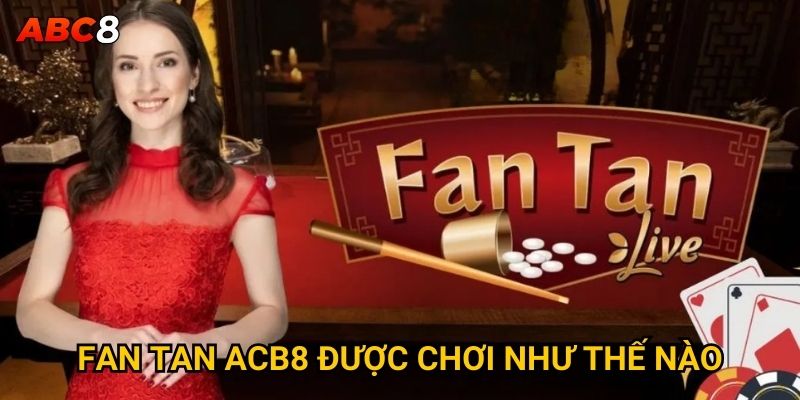 Fan Tan ACB8 được chơi như thế nào?