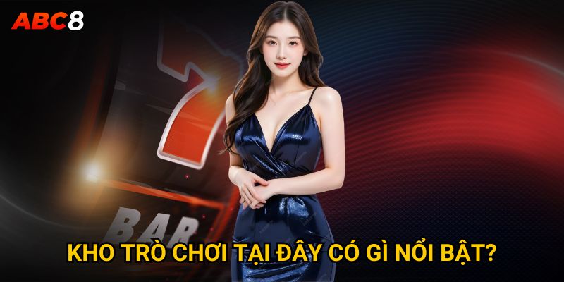Kho trò chơi tại đây có gì nổi bật? 