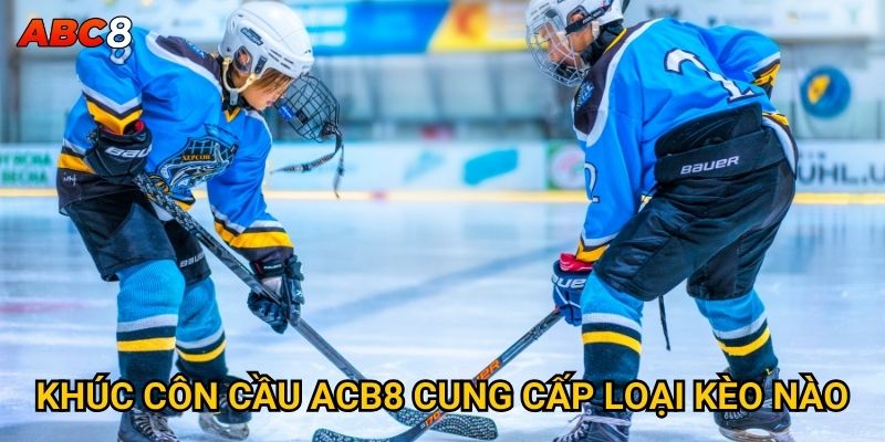 Khúc côn cầu ACB8 cung cấp loại kèo nào?