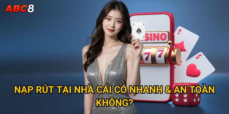 Nạp rút tại nhà cái có nhanh & an toàn không? 