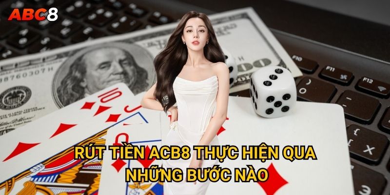 Rút tiền từ ACB8 có nhanh chóng và an toàn không? 2 Rút tiền ACB8 thực hiện qua những bước nào?
