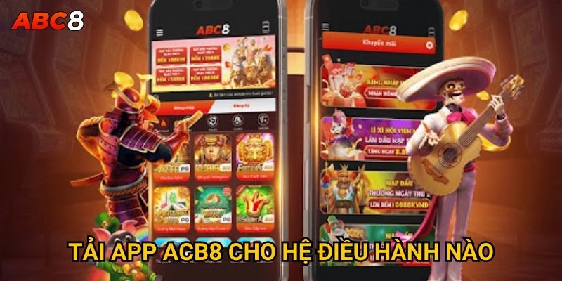 Tải app ACB8 về điện thoại có những lợi ích gì? 2 Tải app ACB8 cho hệ điều hành nào?